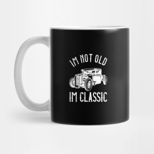 I'M Not Old, I'M Classic Funny Humerous Quote Mug